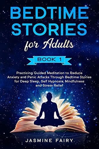 Bedtime Stories for Adults (Book 1) Practicing Guided Meditation to Reduce Anxiety and Panic Attacks Through Bedtime Stories for Deep Sleep, Self Hypnosis, Mindfulness and Stress Relief