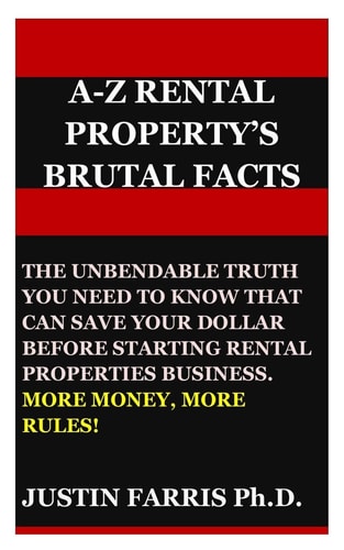 A-Z Rental Property's Brutal Facts The Unbend-Able Truth You Need to Know That Can Save Your Dollar Before Starting Rental Properties Business. More Money, More Rules!