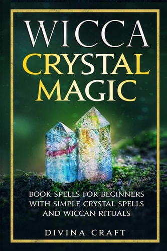 Wicca Crystal Magic Book Spells for Beginners with Simple Crystal Spells and Wiccan Rituals