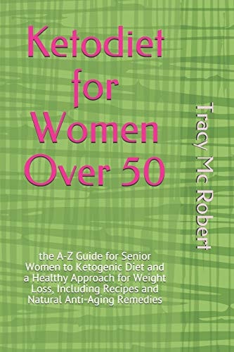 Ketodiet for Women Over 50 The A-Z Guide for Senior Women to Ketogenic Diet and a Healthy Approach for Weight Loss, Including Recipes and Natural Anti-Aging Remedies