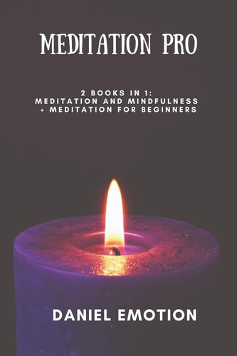 Meditation Pro This Book Includes: Meditation and Mindfulness + Meditation For Beginners