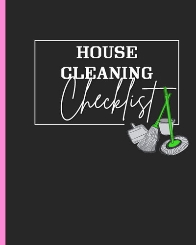 House Cleaning Checklist Plan and Manage Your Housekeeping Chores With Ease and Confidence