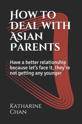 How to Deal with Asian Parents Have a Better Relationship Because Let's Face It, They're Not Getting Any Younger