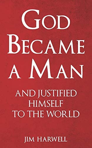 God Became a Man And Justified Himself to the World