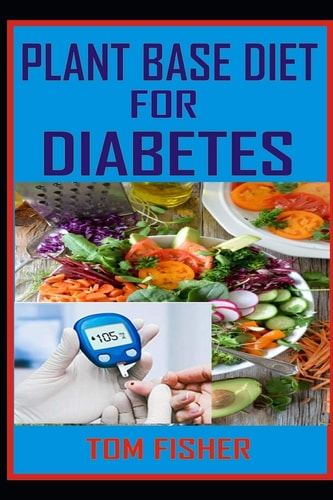 Plant Based Diet for Diabetes The Ultimate Guide to Using Plant Base Diet for Diabetes Treatment