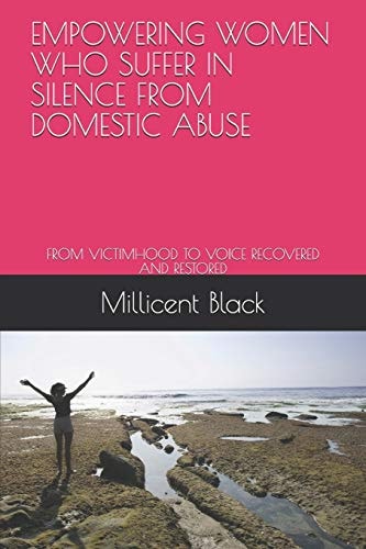 Empowering Women Who Suffer in Silence from Domestic Abuse From Victimhood to Voice Recovered and Restored