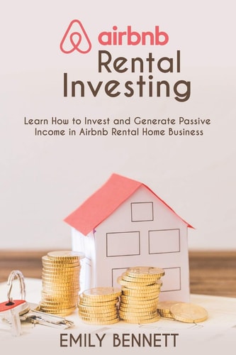 Airbnb Rental Investments Learn How to Invest and Generate Passive Income in Airbnb Rental Home Business