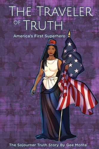 The Traveler of Truth America's First Superhero The Sojourner Truth Story