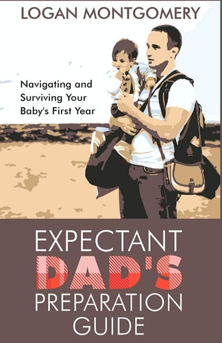 Expectant Dad's Preparation Guide Navigating and Surviving Your Baby's First Year