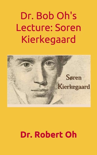 Dr. Bob Oh's Lecture Søren Kierkegaard