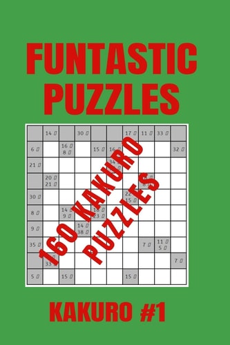 Funtastic Puzzles - 160 Very Easy Kakuro Puzzles - Kakuro #1 Very Easy Kakuro Puzzles for Newbies, Young Adults Or Parents Who Want Their Kids to Get Into Maths