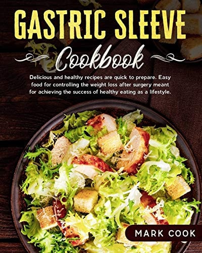 Gastric Sleeve Cookbook Delicious and Healthy Recipes Are Quick to Prepare. Easy Food for Controlling the Weight Loss After Surgery, Meant for Achieving the Success of Healthy Eating As a Lifestyle