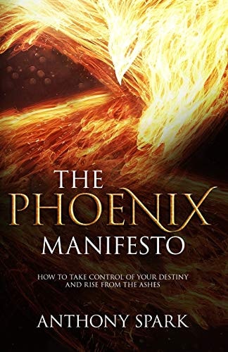 Phoenix Manifesto How to Take Control of Your Destiny and Rise from the Ashes