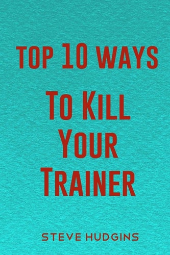 Top 10 Ways To Kill Your Trainer