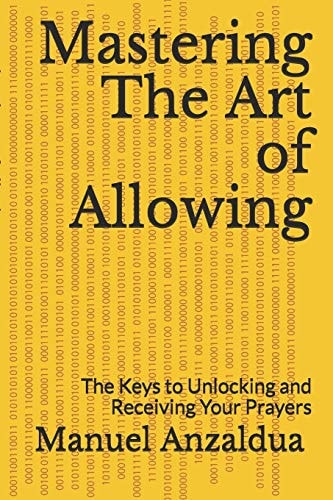 Mastering The Art of Allowing The Keys to Unlocking and Receiving Your Prayers
