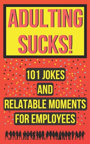 Adulting Sucks! 101 Jokes And Relatable Moments For Employees Funny Office Jokes (Gifts For Coworker)