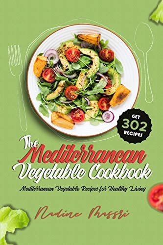 The Mediterranean Vegetable Cookbook Mediterranean Vegetable Recipes for Healthy Living