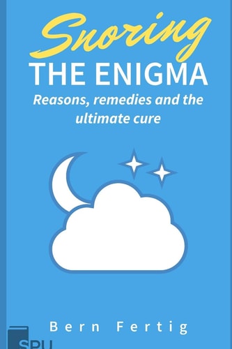 Snoring the Enigma Reasons, Remedies and the Ultimate Cure