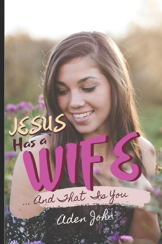 Jesus Has A Wife ... And That Is You