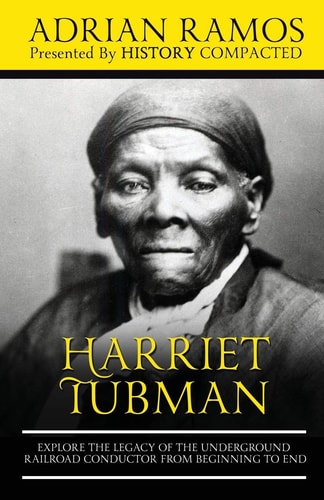 Harriet Tubman Explore the Legacy of The Underground Railroad Conductor from Beginning to End