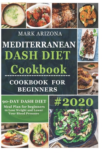 Mediterranean Dash Diet Cookbook 90-Day Dash Diet Meal Plan For Beginners To Lose Weight And Lower Your Blood Pressure