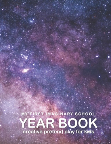 Yearbook My First Imaginary School Year Book: Creative Pretend Play for Kids: A Space Adventure Coloring and Activity Book for Playing School (Ages 5 and Up)
