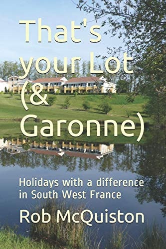That's Your Lot (& Garonne) Holidays with a Difference in South West France - (B & W Edition)