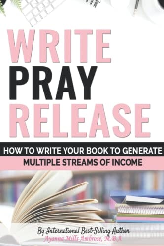 Write Pray and Release How to Write Your Book to Generate Multiple Streams of Income