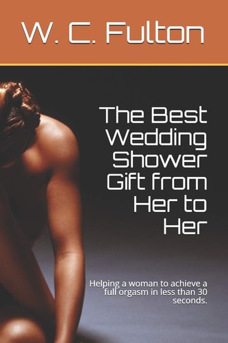 The Best Wedding Shower Gift from Her to Her Helping a Woman to Achieve a Full Orgasm in Less Than 30 Seconds.