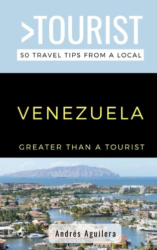 Greater Than a Tourist- Venezuela 50 Travel Tips from a Local