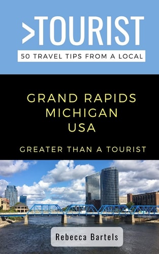 Greater Than a Tourist- Grand Rapids Michigan USA 50 Travel Tips from a Local