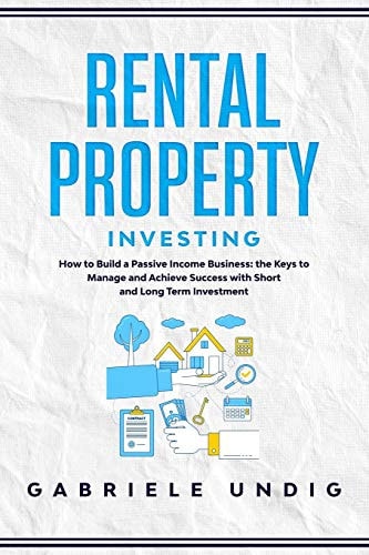 Rental Property Investing How to Build a Passive Income Business: the Keys to Manage and Achieve Success with Short and Long Term Investment