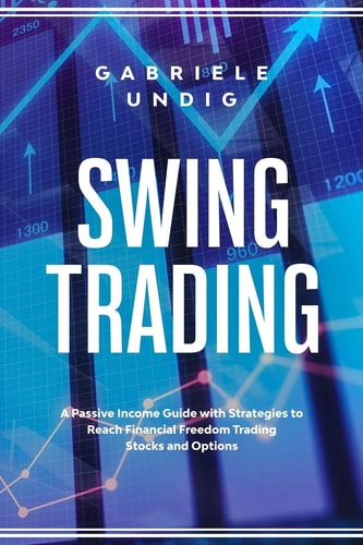 Swing Trading A Passive Income Guide with Strategies to Reach Financial Freedom Trading Stocks and Options