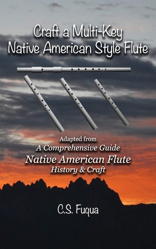 Craft a Multi-Key Native American Style Flute Adapted from A Comprehensive Guide Native American Flute History & Craft