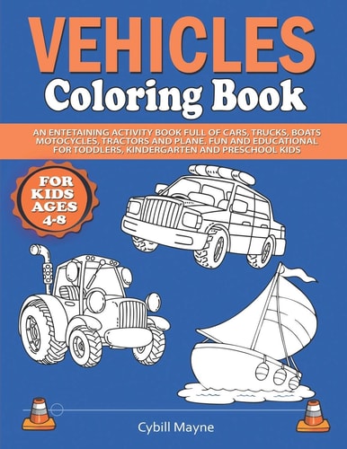 Vehicles Coloring Book for Kids Ages 4-8 An Entertaining Activity Book Full of Cars, Trucks, Boats, Motorcycles, Tractors, and Planes. Fun and Educational for Toddlers, Kindergarten, and Preschool Kids.