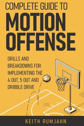 Complete Guide to Motion Offense Drills and Breakdowns for Implementing the 4 Out, 5 Out and Dribble Drive
