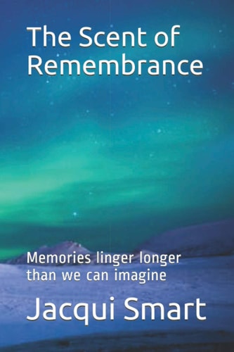 The Scent of Remembrance Memories Linger Longer Than We Can Imagine