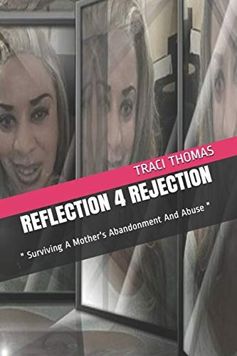 Reflection 4 Rejection " Surviving A Mother's Abandonment And Abuse "