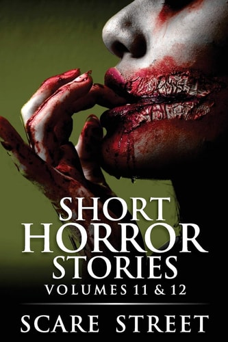 Short Horror Stories Volumes 11 & 12 Scary Ghosts, Monsters, Demons, and Hauntings