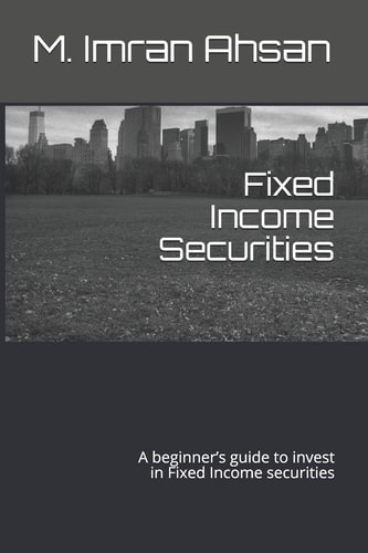Fixed Income Securities A Beginner's Guide to Understand, Analyze, Evaluate and Investment in Fixed Income Securities