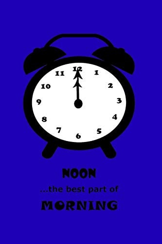 NOON ...the Best Part of MORNING And the Best Time for Waking Up!