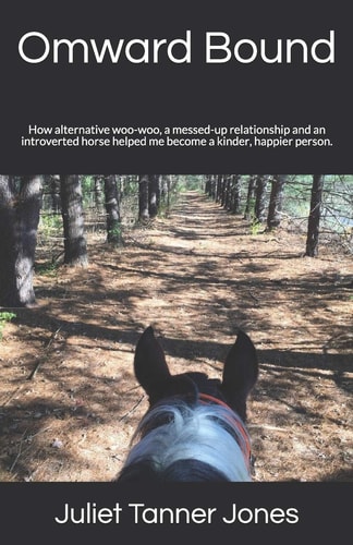 Omward Bound How Alternative Woo-woo, a Messed-up Relationship and an Introverted Horse Helped Me Become a Kinder, Happier Person.