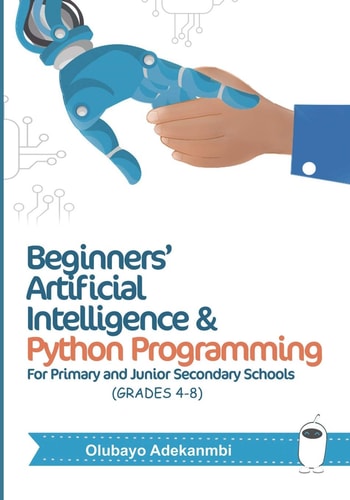 Beginners' Artificial Intelligence and Python Programming For Grades 4 to 8