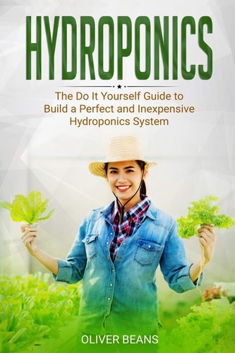 Hydroponics The Do It Yourself Guide to Build a Perfect and Inexpensive Hydroponics System