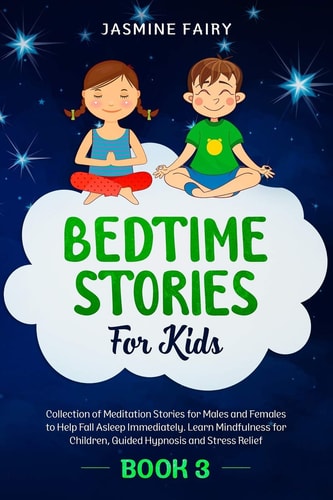 Bedtime Stories For Kids (Book 3) Collection of Meditation Stories for Males and Females to Help Fall Asleep Immediately. Learn Mindfulness for Children, Guided Hypnosis and Stress Relief