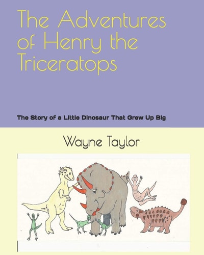 The Adventures of Henry the Triceratops The Story of a Little Dinosaur That Grew Up Big