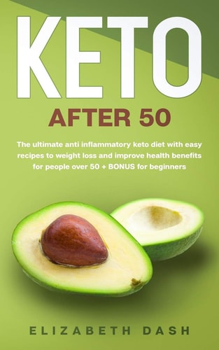 Keto After 50 The Ultimate Anti Inflammatory Keto Diet with Easy Recipes to Weight Loss and Improve Health Benefits for People Over 50 + Bonus for Beginners