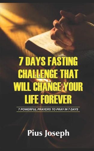 7 Day Fasting Challenge That Will Change Your Life Forever 7 Powerful Prayers to Pray in 7 Days