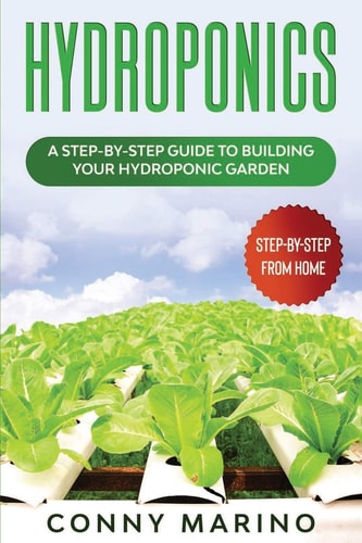 Hydroponics A Step-By-Step Guide to Building Your Hydroponics Garden