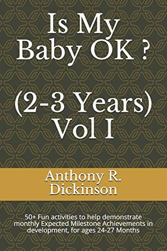 Is My Baby OK ? (2-3 Years) Vol I 50+ Fun Activities to Help Demonstrate Monthly Expected Milestone Achievements in Development, for Ages 24-27 Months